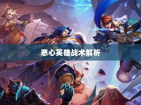 手游近战英雄角色战术解析，恶心英雄的战术运用与解析-图1