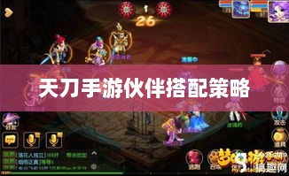 天刀手游伙伴搭配策略，角色选择与伙伴搭配的艺术之道-图1