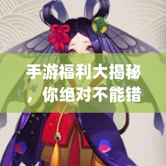 手游福利大揭秘,你绝对不能错过的福利大盘点!-图1 手游福利大揭秘,你绝对不能错过的福利大盘点!-图1