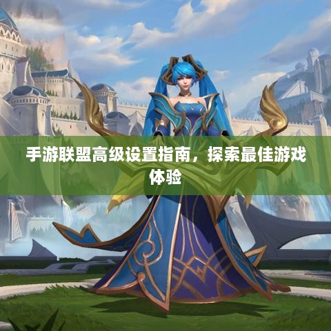 手游联盟高级设置指南,探索最佳游戏体验-图1 手游联盟高级设置指南,探索最佳游戏体验-图1
