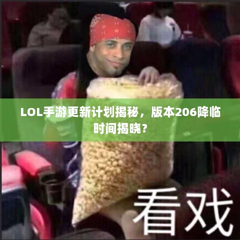 LOL手游更新计划揭秘,版本206降临时间揭晓?-图1 LOL手游更新计划揭秘,版本206降临时间揭晓?-图1