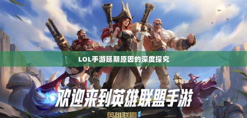LOL手游延期原因的深度探究-图1 LOL手游延期原因的深度探究-图1