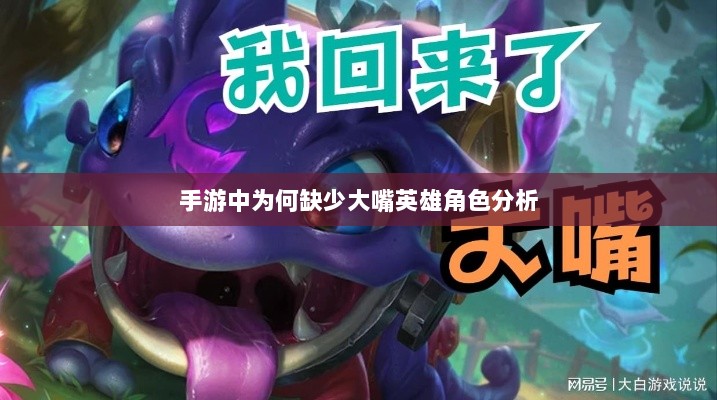 手游中为何缺少大嘴英雄角色分析-图1