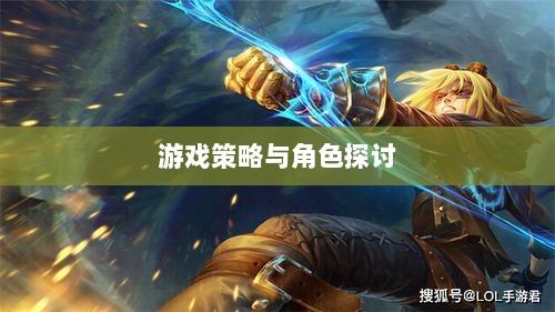 LOL手游英雄全解析，深度探讨角色与游戏策略-图1
