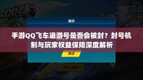 手游QQ飞车退游号是否会被封?封号机制与玩家权益保障深度解析-图1 手游QQ飞车退游号是否会被封?封号机制与玩家权益保障深度解析-图1