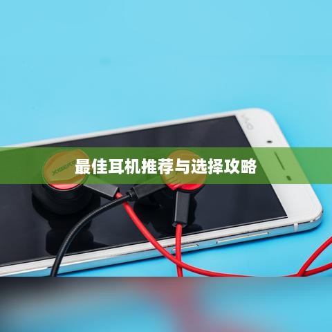 手游玩家的耳机选购指南,最佳耳机推荐与选择攻略-图1 手游玩家的耳机选购指南,最佳耳机推荐与选择攻略-图1