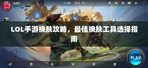 LOL手游换肤攻略，最佳换肤工具选择指南-图1