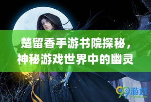 楚留香手游书院探秘，神秘游戏世界中的幽灵之谜-图1