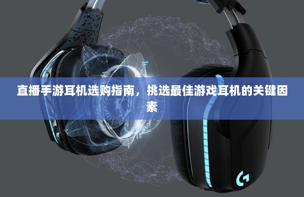 直播手游耳机选购指南,挑选最佳游戏耳机的关键因素-图1 直播手游耳机选购指南,挑选最佳游戏耳机的关键因素-图1