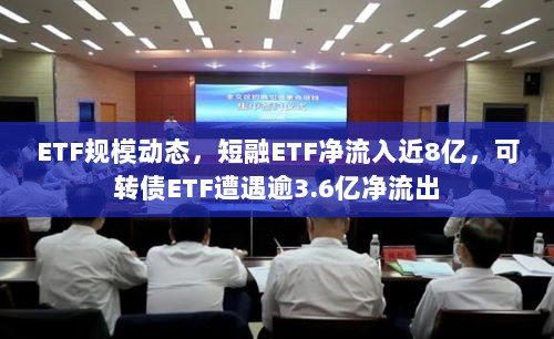 ETF规模动态，短融ETF净流入近8亿，可转债ETF遭遇逾3.6亿净流出-图1