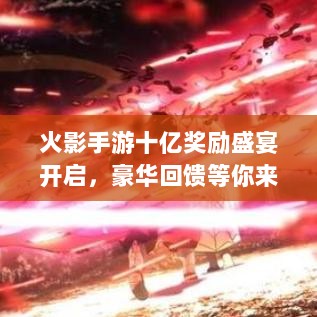 火影手游十亿奖励盛宴开启，豪华回馈等你来赢！-图1