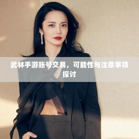 武林手游账号交易，可能性与注意事项探讨-图1