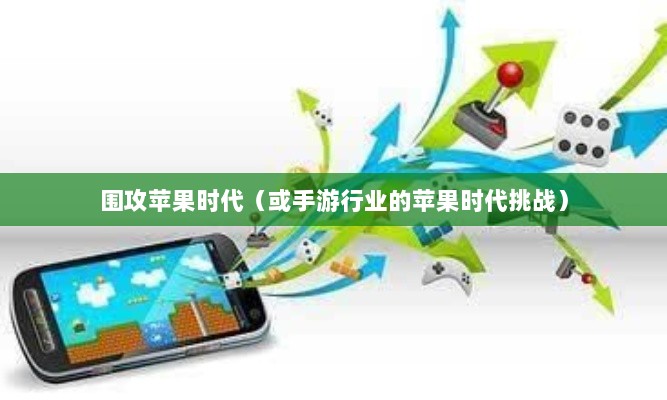 手游行业的新机遇与挑战，围攻苹果时代-图1