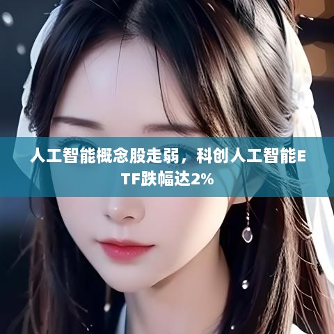 人工智能概念股走弱，科创人工智能ETF跌幅达2%-图1