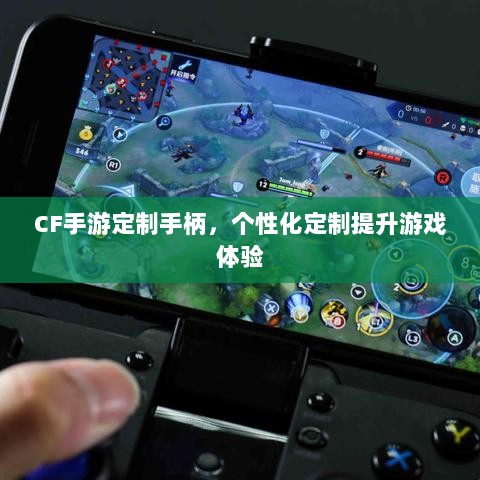 CF手游定制手柄,个性化定制提升游戏体验-图1 CF手游定制手柄,个性化定制提升游戏体验-图1