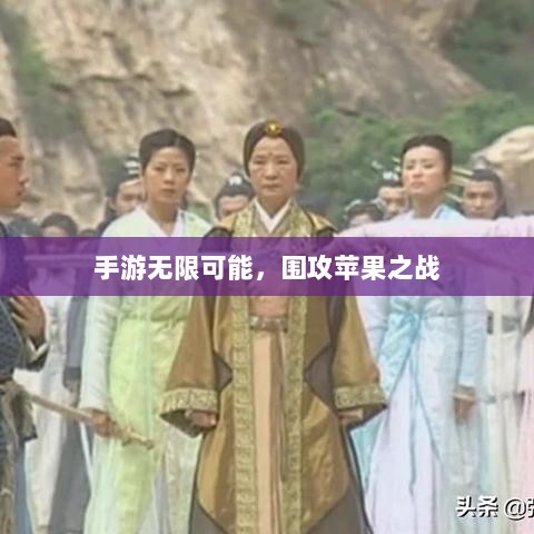 手游无限可能,围攻苹果之战-图1 手游无限可能,围攻苹果之战-图1