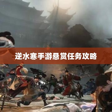 逆水寒手游悬赏任务攻略,挑战与收益详解-图1 逆水寒手游悬赏任务攻略,挑战与收益详解-图1