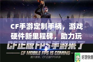 CF手游定制手柄,游戏硬件新里程碑,助力玩家畅享射击体验-图1 CF手游定制手柄,游戏硬件新里程碑,助力玩家畅享射击体验-图1