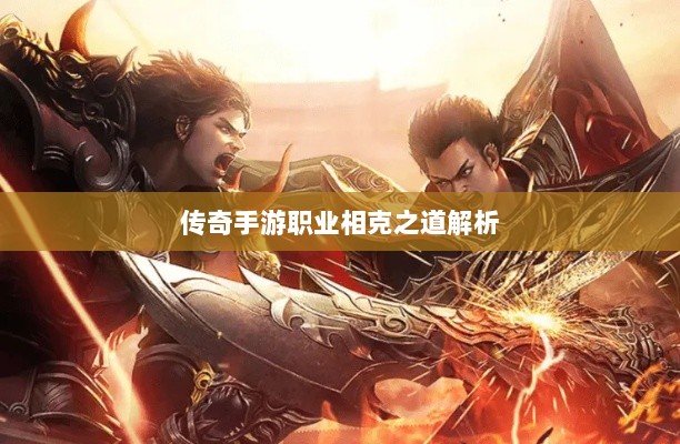 传奇手游职业相克之道解析-图1