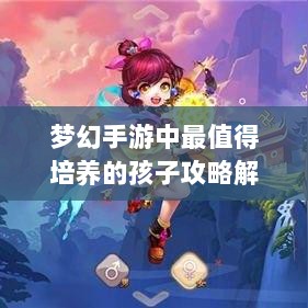 梦幻手游中最值得培养的孩子攻略解析-图1