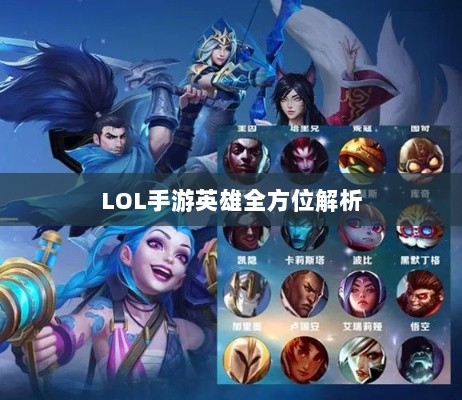 LOL手游英雄全方位解析,角色特色与技能概览-图1 LOL手游英雄全方位解析,角色特色与技能概览-图1