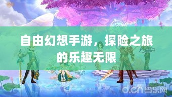 自由幻想手游,探险之旅的乐趣无限-图1 自由幻想手游,探险之旅的乐趣无限-图1