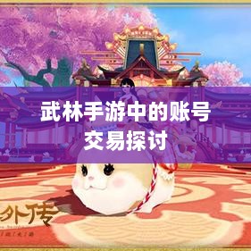 武林手游中的账号交易探讨-图1