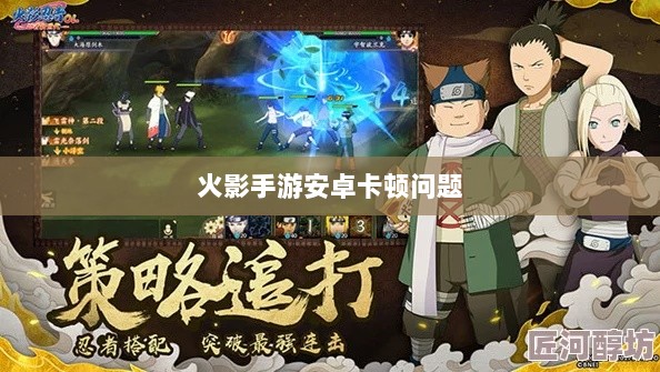 火影手游安卓卡顿问题深度解析与解决方案-图1
