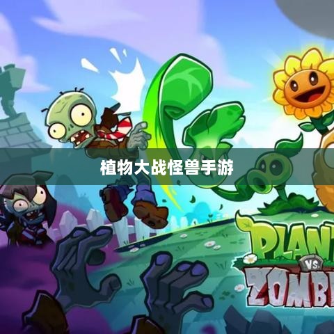 植物大战怪兽手游深度解析，游戏魅力与体验的乐趣探讨-图1