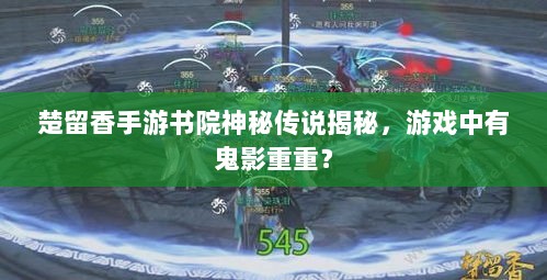楚留香手游书院神秘传说揭秘,游戏中有鬼影重重?-图1 楚留香手游书院神秘传说揭秘,游戏中有鬼影重重?-图1