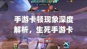 手游卡顿现象深度解析,生死手游卡顿原因探究-图1 手游卡顿现象深度解析,生死手游卡顿原因探究-图1