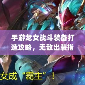 手游龙女战斗装备打造攻略，无敌出装指南-图1