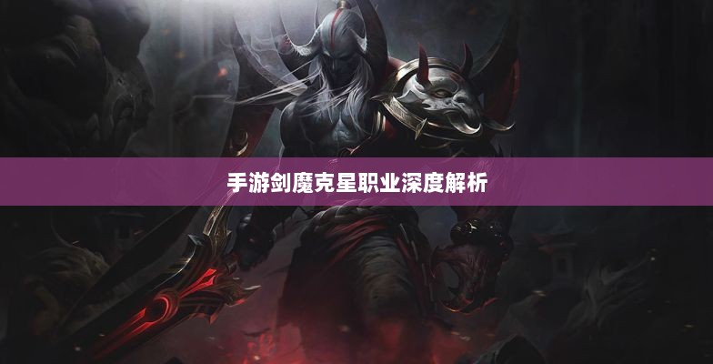 手游剑魔克星职业深度解析-图1
