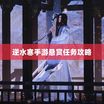 逆水寒手游悬赏任务攻略大全,实战解析与策略探讨-图1 逆水寒手游悬赏任务攻略大全,实战解析与策略探讨-图1