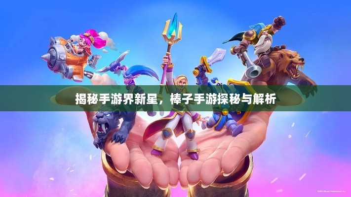 揭秘手游界新星，棒子手游探秘与解析-图1