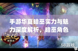 手游华夏暗巫实力与魅力深度解析,暗巫角色游戏实力及表现探讨-图1 手游华夏暗巫实力与魅力深度解析,暗巫角色游戏实力及表现探讨-图1