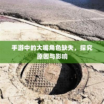 手游中的大嘴角色缺失,探究原因与影响-图1 手游中的大嘴角色缺失,探究原因与影响-图1
