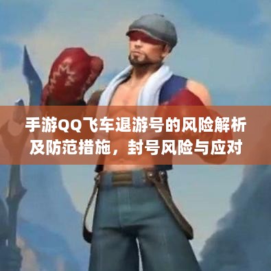 手游QQ飞车退游号的风险解析及防范措施，封号风险与应对策略-图1