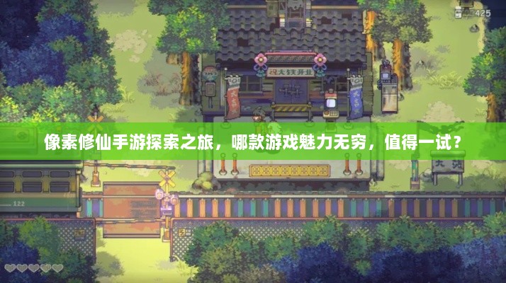像素修仙手游探索之旅，哪款游戏魅力无穷，值得一试？-图1
