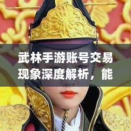 武林手游账号交易现象深度解析,能否卖号探讨与游戏账号交易现象分析-图1 武林手游账号交易现象深度解析,能否卖号探讨与游戏账号交易现象分析-图1