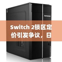 Switch 2锁区定价引发争议，日语税能否提振任天堂业绩？-图1
