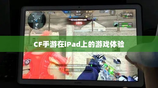CF手游在iPad上的游戏体验-图1