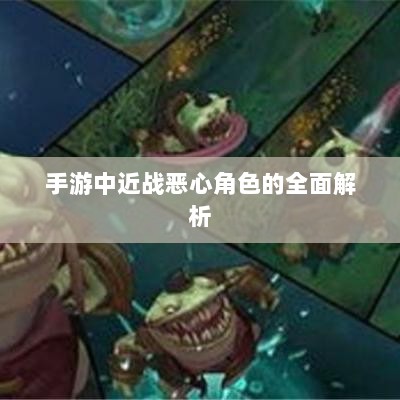 手游中近战恶心角色的全面解析-图1