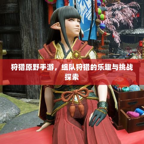 狩猎原野手游，组队狩猎的乐趣与挑战探索-图1