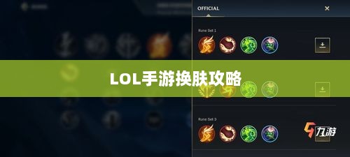 LOL手游换肤攻略,最佳换肤工具选择指南-图1 LOL手游换肤攻略,最佳换肤工具选择指南-图1
