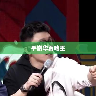 手游华夏暗巫全面深度解析与评测,实力究竟如何?-图1 手游华夏暗巫全面深度解析与评测,实力究竟如何?-图1