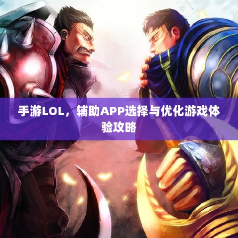 手游LOL,辅助APP选择与优化游戏体验攻略-图1 手游LOL,辅助APP选择与优化游戏体验攻略-图1