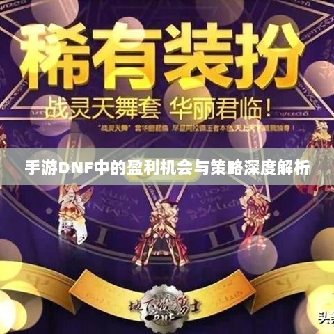 手游DNF中的盈利机会与策略深度解析-图1 手游DNF中的盈利机会与策略深度解析-图1