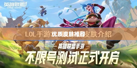 LOL手游换肤攻略，优质皮肤推荐，助你游戏更畅快体验-图1