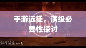 手游远征，满级必要性探讨-图1